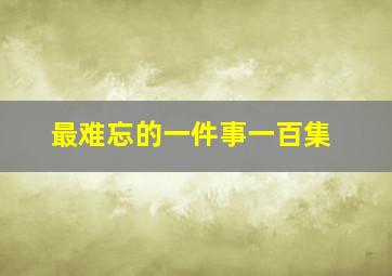 最难忘的一件事一百集