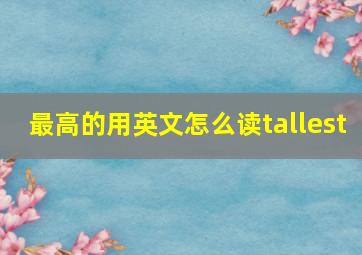 最高的用英文怎么读tallest