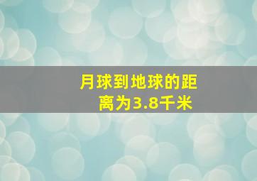 月球到地球的距离为3.8千米