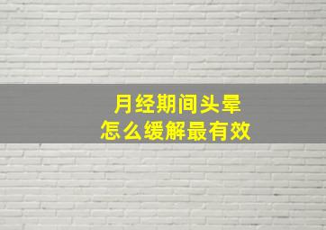 月经期间头晕怎么缓解最有效