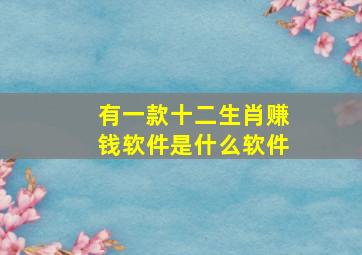 有一款十二生肖赚钱软件是什么软件