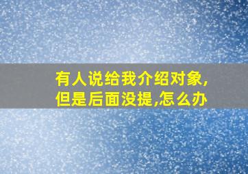 有人说给我介绍对象,但是后面没提,怎么办