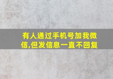 有人通过手机号加我微信,但发信息一直不回复