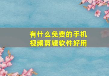 有什么免费的手机视频剪辑软件好用