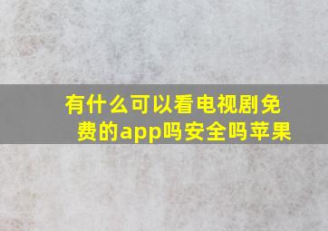 有什么可以看电视剧免费的app吗安全吗苹果