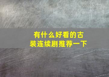 有什么好看的古装连续剧推荐一下