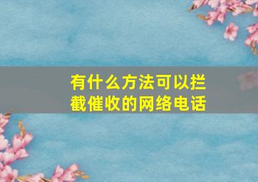 有什么方法可以拦截催收的网络电话