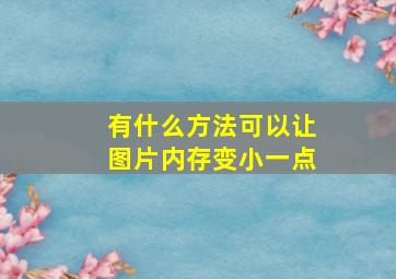 有什么方法可以让图片内存变小一点