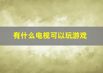 有什么电视可以玩游戏