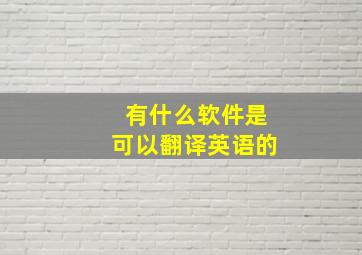 有什么软件是可以翻译英语的