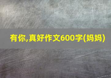 有你,真好作文600字(妈妈)