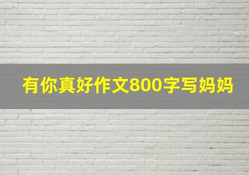 有你真好作文800字写妈妈