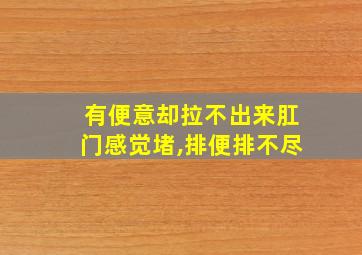 有便意却拉不出来肛门感觉堵,排便排不尽