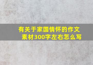 有关于家国情怀的作文素材300字左右怎么写