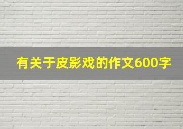 有关于皮影戏的作文600字