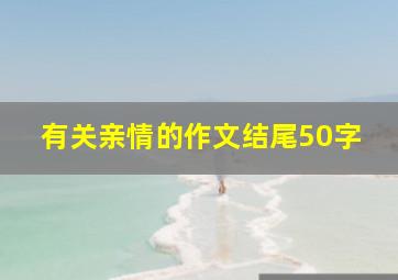 有关亲情的作文结尾50字