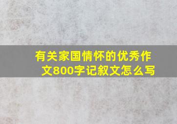 有关家国情怀的优秀作文800字记叙文怎么写