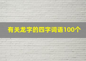 有关龙字的四字词语100个