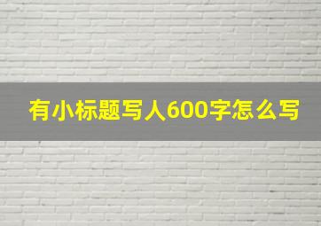 有小标题写人600字怎么写