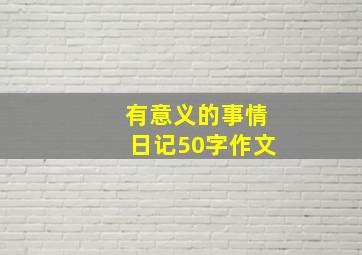 有意义的事情日记50字作文