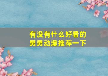 有没有什么好看的男男动漫推荐一下