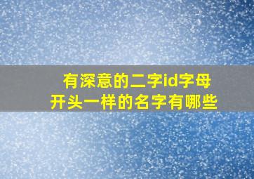 有深意的二字id字母开头一样的名字有哪些