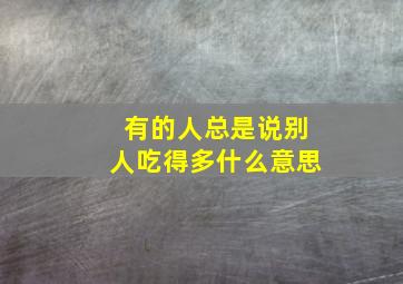 有的人总是说别人吃得多什么意思