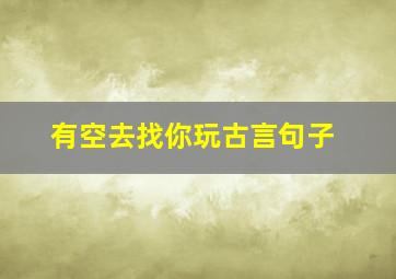 有空去找你玩古言句子