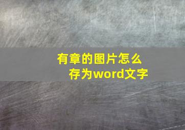 有章的图片怎么存为word文字