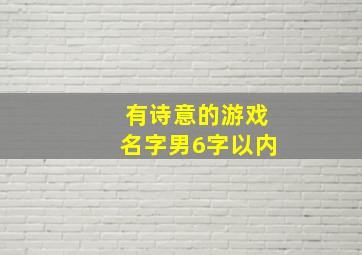 有诗意的游戏名字男6字以内