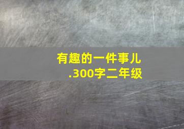 有趣的一件事儿.300字二年级