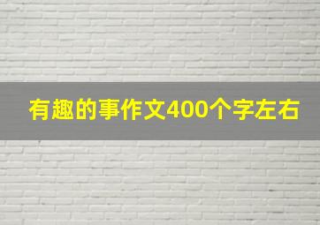 有趣的事作文400个字左右