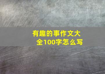 有趣的事作文大全100字怎么写