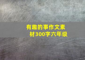 有趣的事作文素材300字六年级