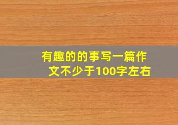 有趣的的事写一篇作文不少于100字左右