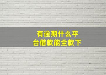 有逾期什么平台借款能全款下