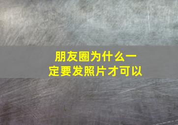 朋友圈为什么一定要发照片才可以