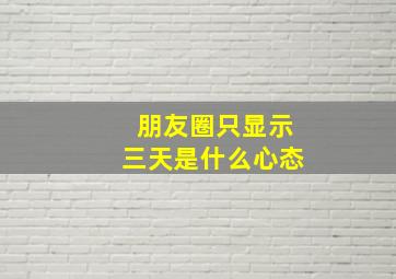 朋友圈只显示三天是什么心态