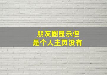 朋友圈显示但是个人主页没有