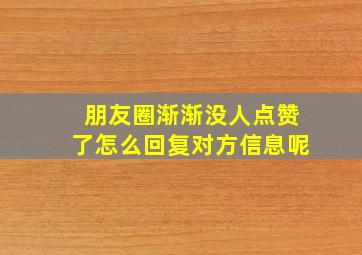 朋友圈渐渐没人点赞了怎么回复对方信息呢