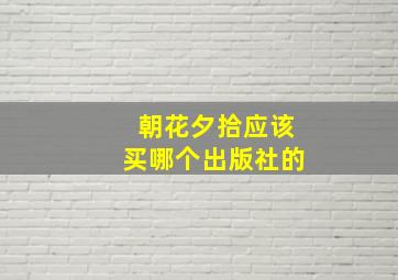 朝花夕拾应该买哪个出版社的