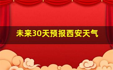 未来30天预报西安天气