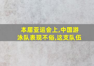 本届亚运会上,中国游泳队表现不俗,这支队伍