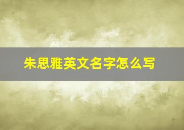 朱思雅英文名字怎么写