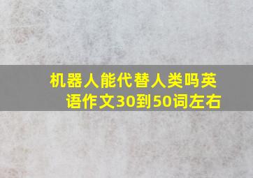 机器人能代替人类吗英语作文30到50词左右