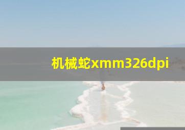 机械蛇xmm326dpi