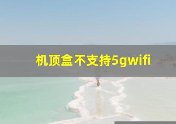 机顶盒不支持5gwifi