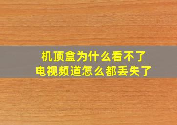 机顶盒为什么看不了电视频道怎么都丢失了