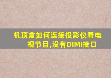 机顶盒如何连接投影仪看电视节目,没有DIMI接口