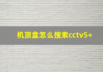 机顶盒怎么搜索cctv5+